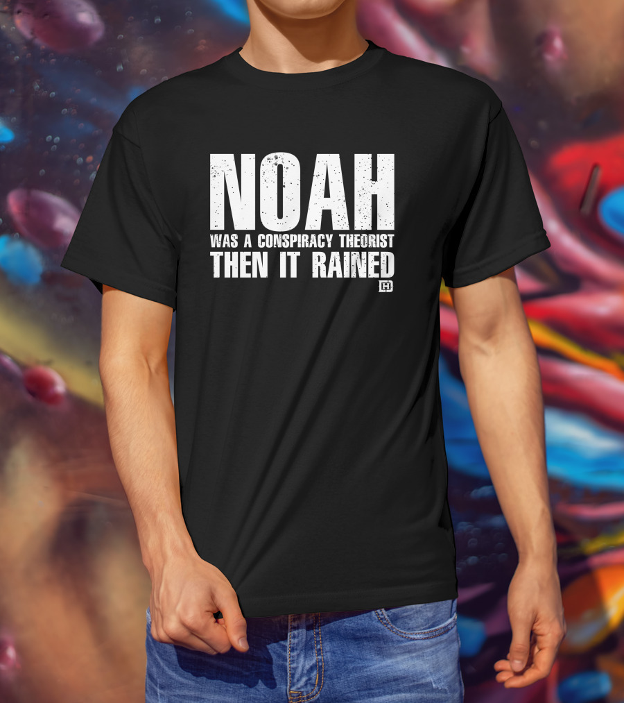 Noah Was A Conspiracy Theorist Then It Rained Wardrobe Collection By Honor And Power T-Shirt