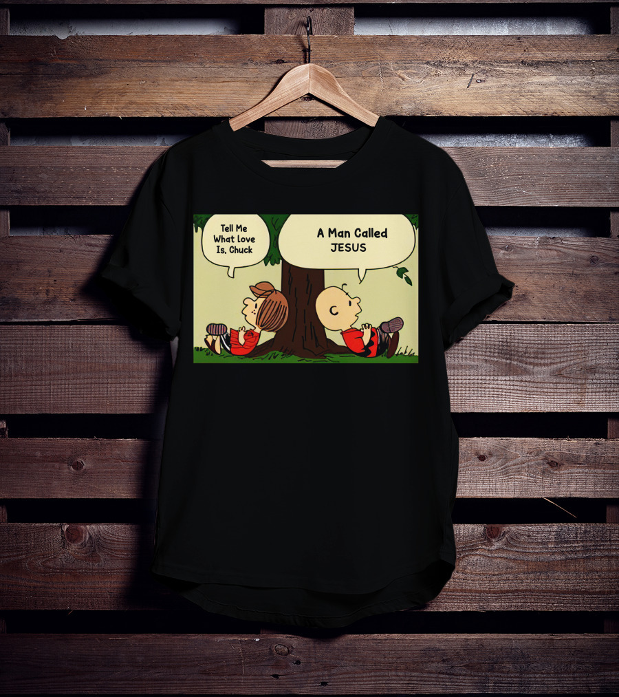 Tell Me What Love Is Chuck A Man Called Jesus T-Shirt