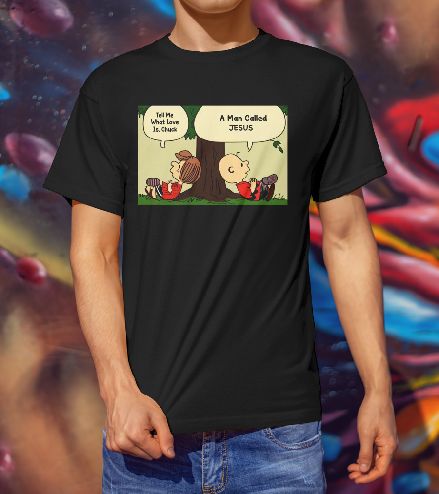 Tell Me What Love Is Chuck A Man Called Jesus T-Shirt