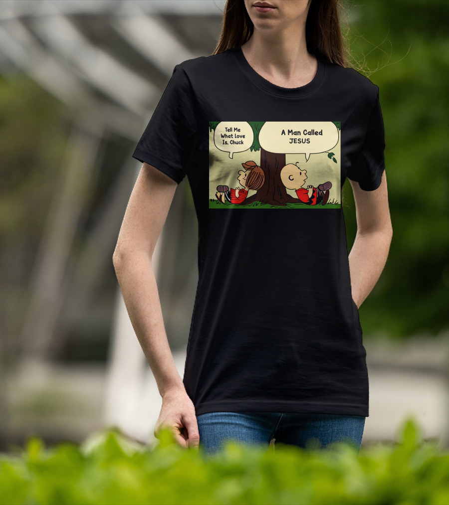 Tell Me What Love Is Chuck A Man Called Jesus T-Shirt