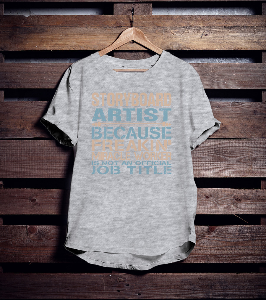 Storyboard Artist Because Freakin Miracle Worker Is Not An Official Job Title T-Shirt