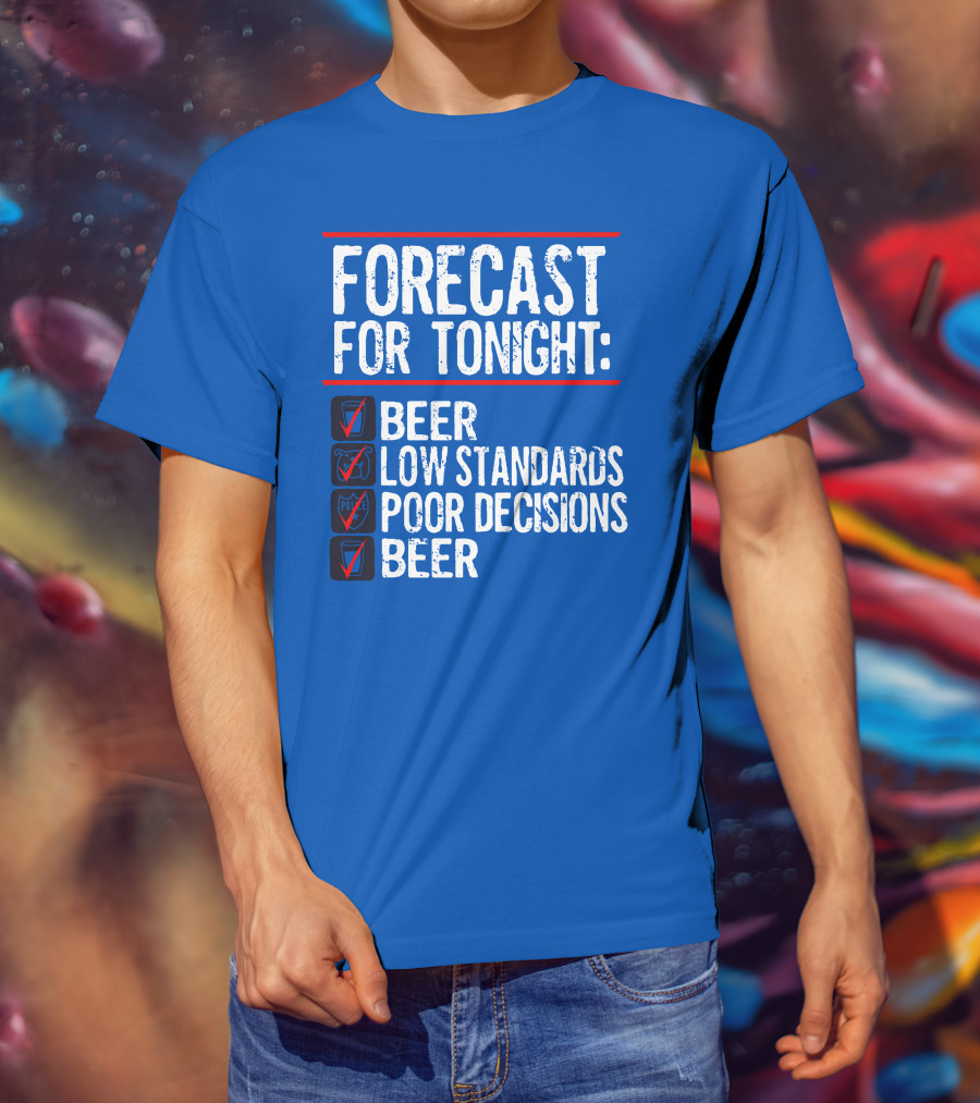Forecast For Tonight Beer Low Standards Poor Decisions Checklist T-Shirt