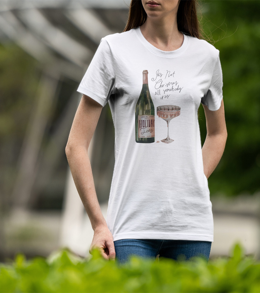 Holiday Tears It's Not Christmas Till Somebody Cries Wine Bottle And Glass T-Shirt