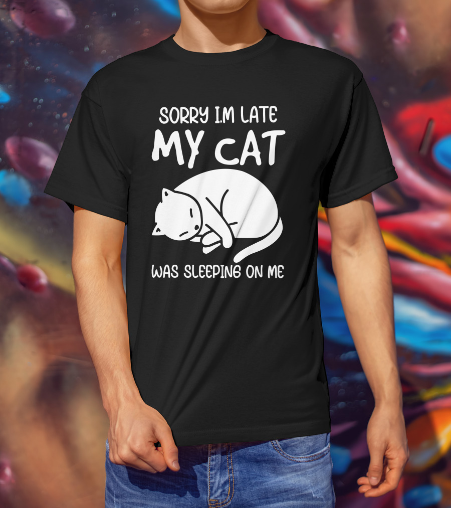 Sorry I'm Late My Cat Was Sleeping On Me Cat Lover Humor T-Shirt