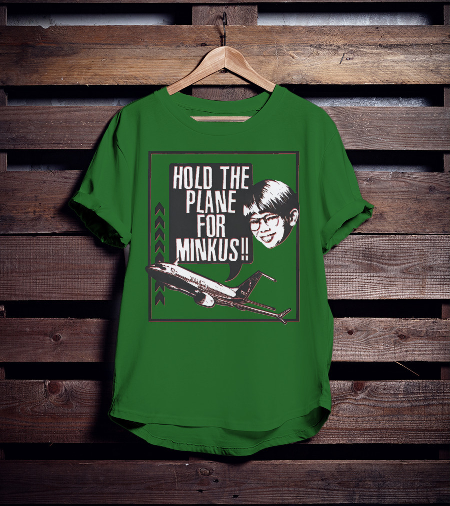 Hold The Plane For Minkus Podmeetsworldshow T-Shirt