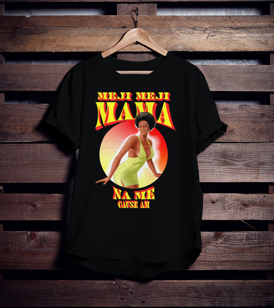 Meji Meji Mama Na Me Cause Am Retro Style 70s Vibe T-Shirt