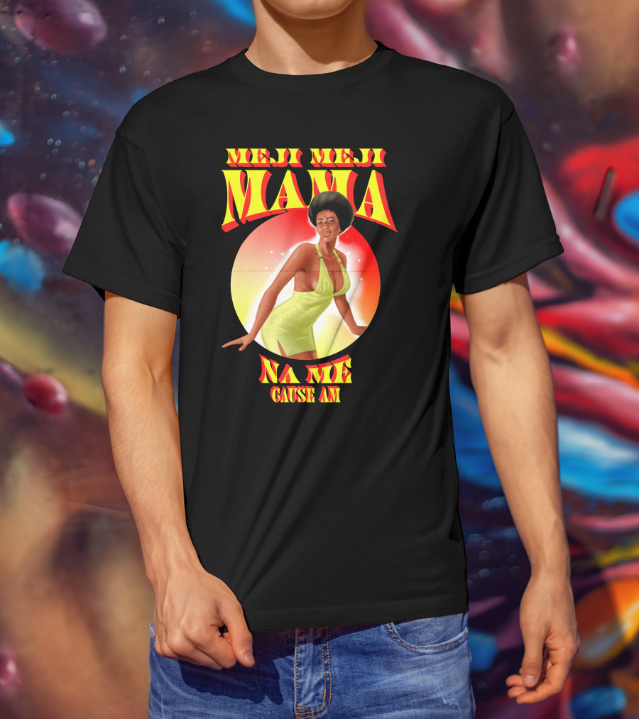 Meji Meji Mama Na Me Cause Am Retro Style 70s Vibe T-Shirt