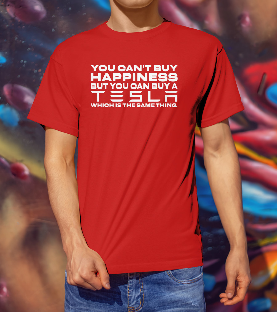 You Can't Buy Happiness But You Can Buy A Tesla Which Is The Same Thing T-Shirt