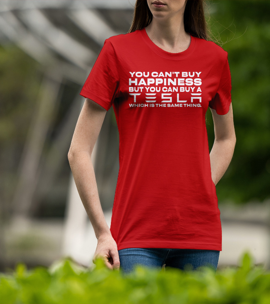 You Can't Buy Happiness But You Can Buy A Tesla Which Is The Same Thing T-Shirt