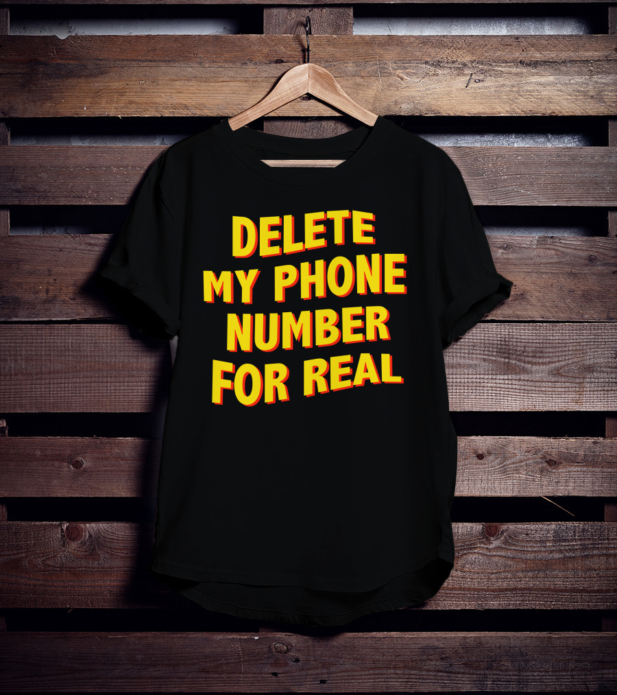 Delete My Phone Number For Real On Call T-Shirt