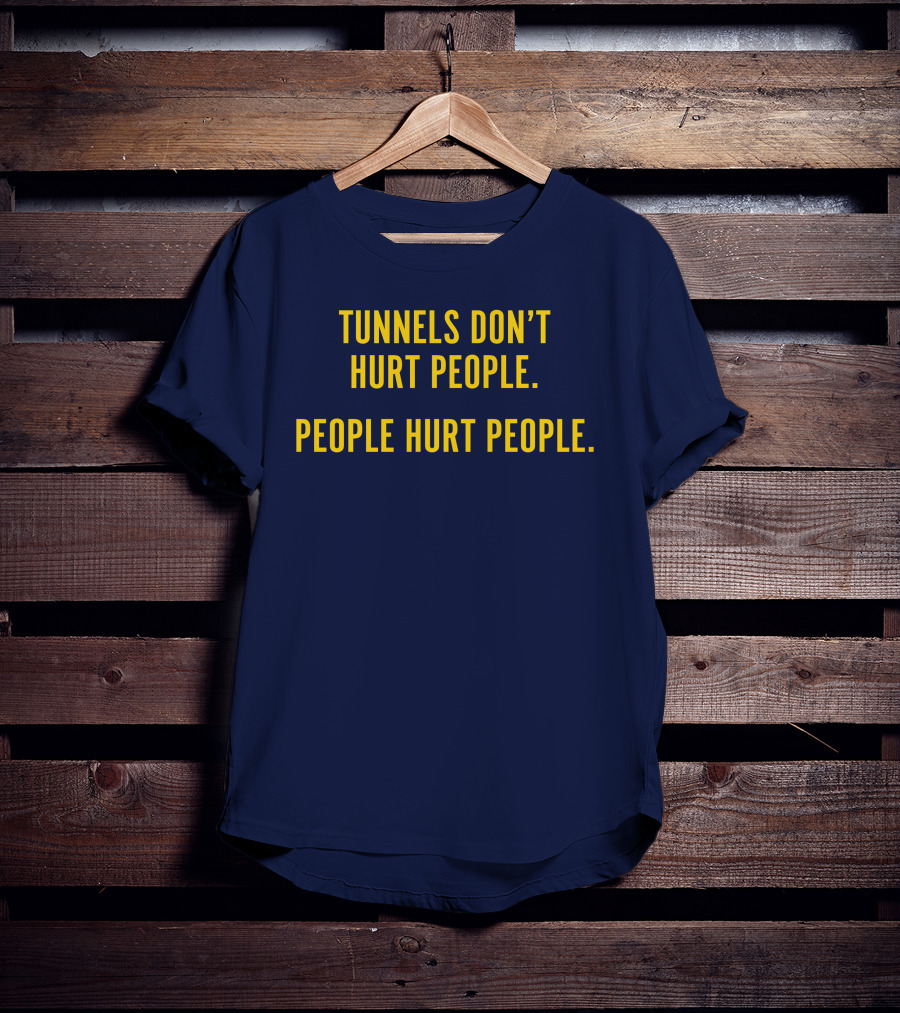 Tunnels Don't Hurt People People Hurt People T-Shirt