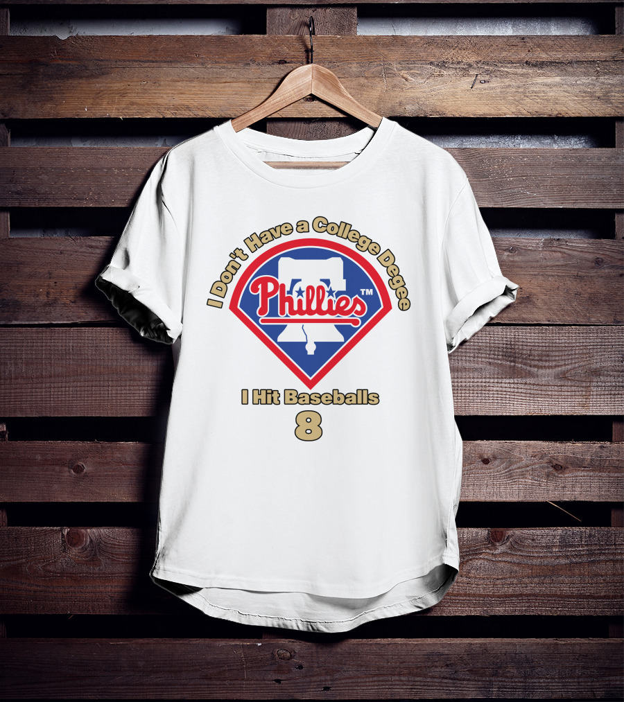 I Don't Have A College Degree I Hit Baseballs Phillies 8 T-Shirt