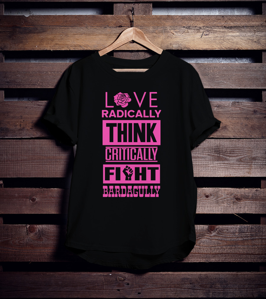 Love Radically Rose Think Critically Fight Bardagully Fist T-Shirt