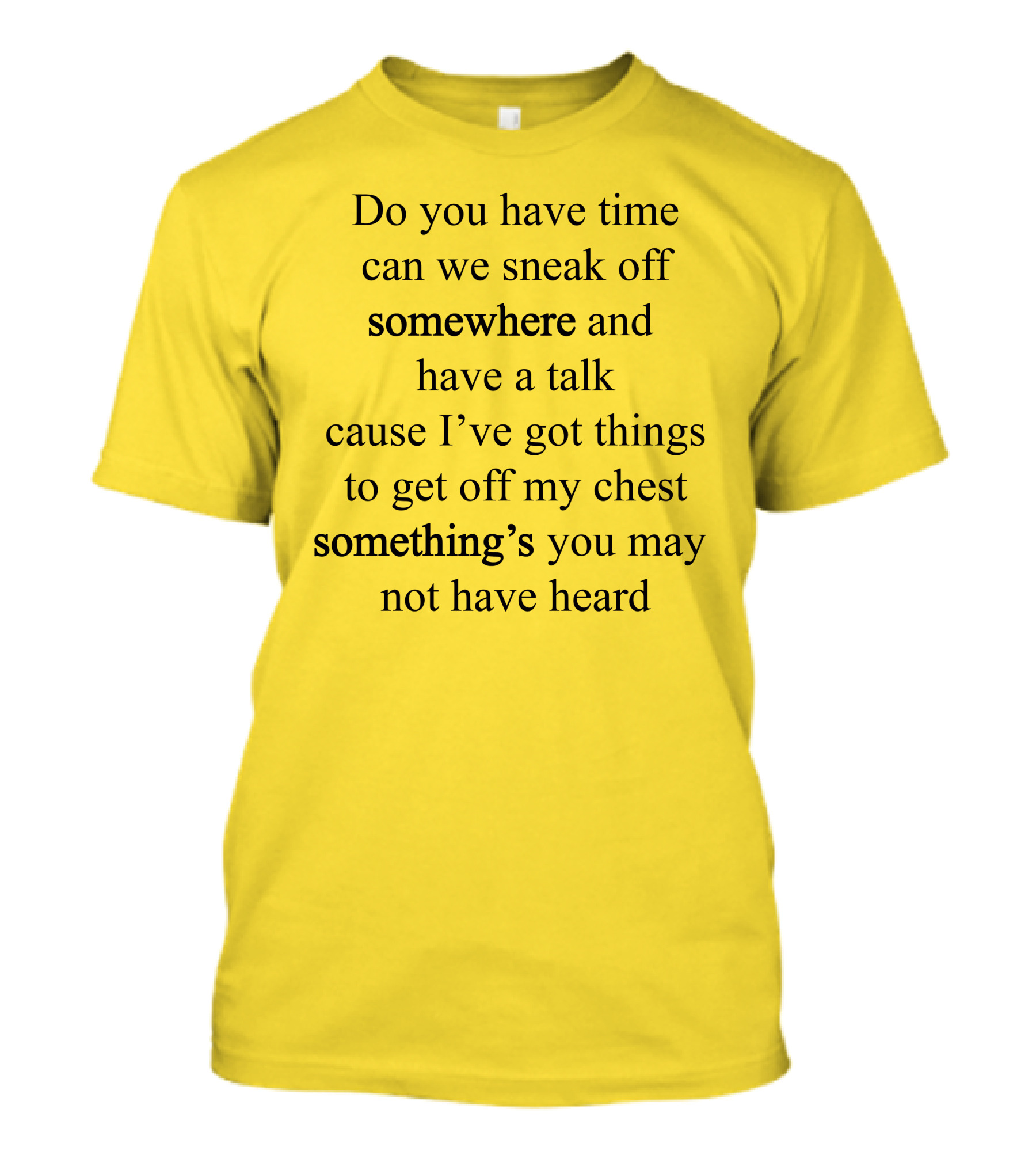 Translatedtees Do You Have Time Can We Sneak Off Somewhere And Have A Talk Cause I've Got Things To Get Off My Chest Something's You May Not Have Heard T-Shirt