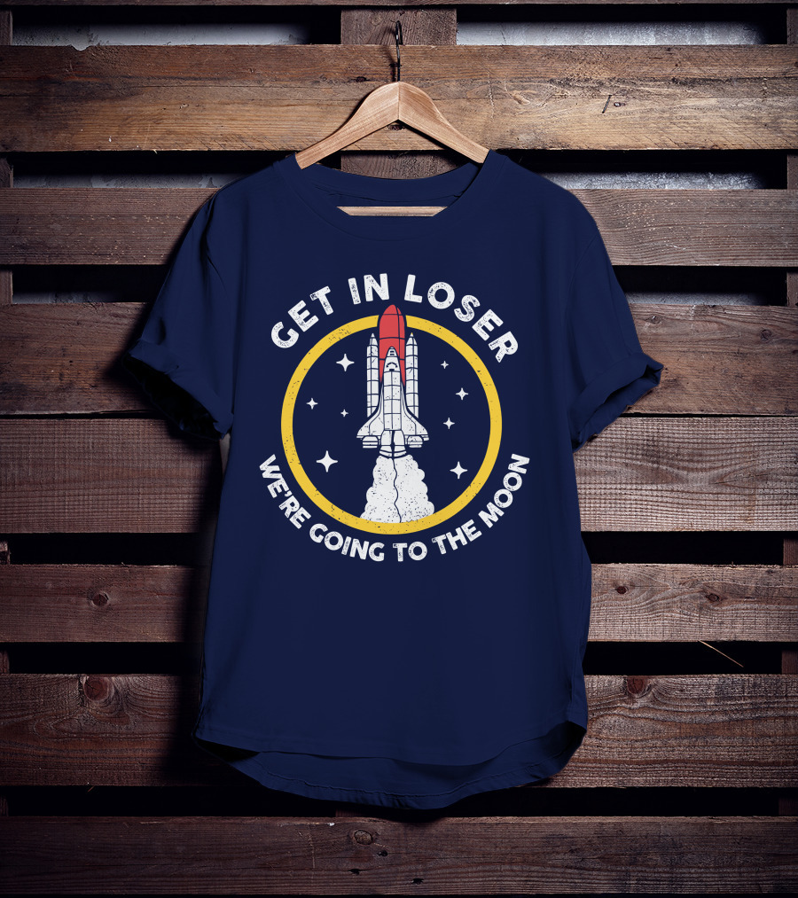 Planeta Rojas Get In Loser We're Going To The Moon Rocket Space Adventure T-Shirt