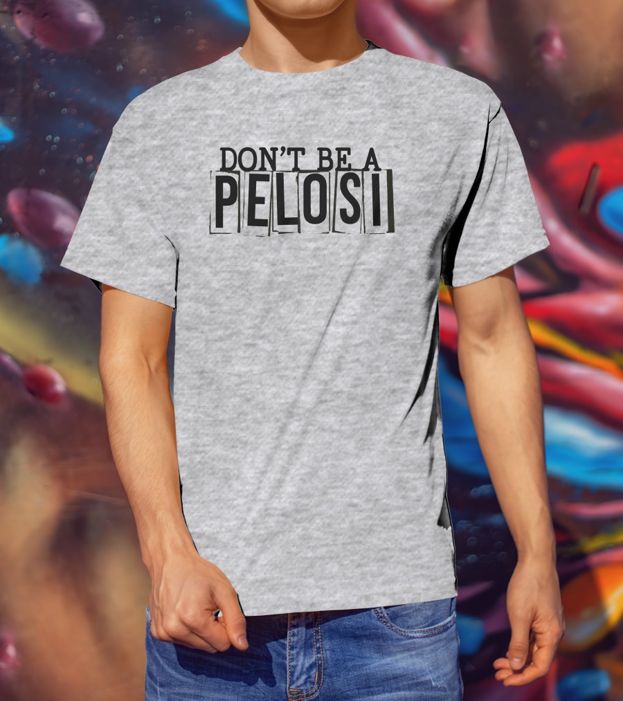 Don't Be A Pelosi Clown World Political Satire T-Shirt