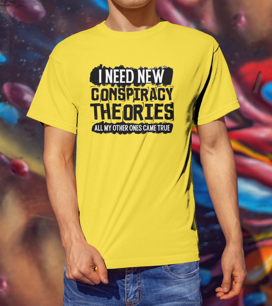 I Need New Conspiracy Theories All My Other Ones Came True Clownworld Merch T-Shirt