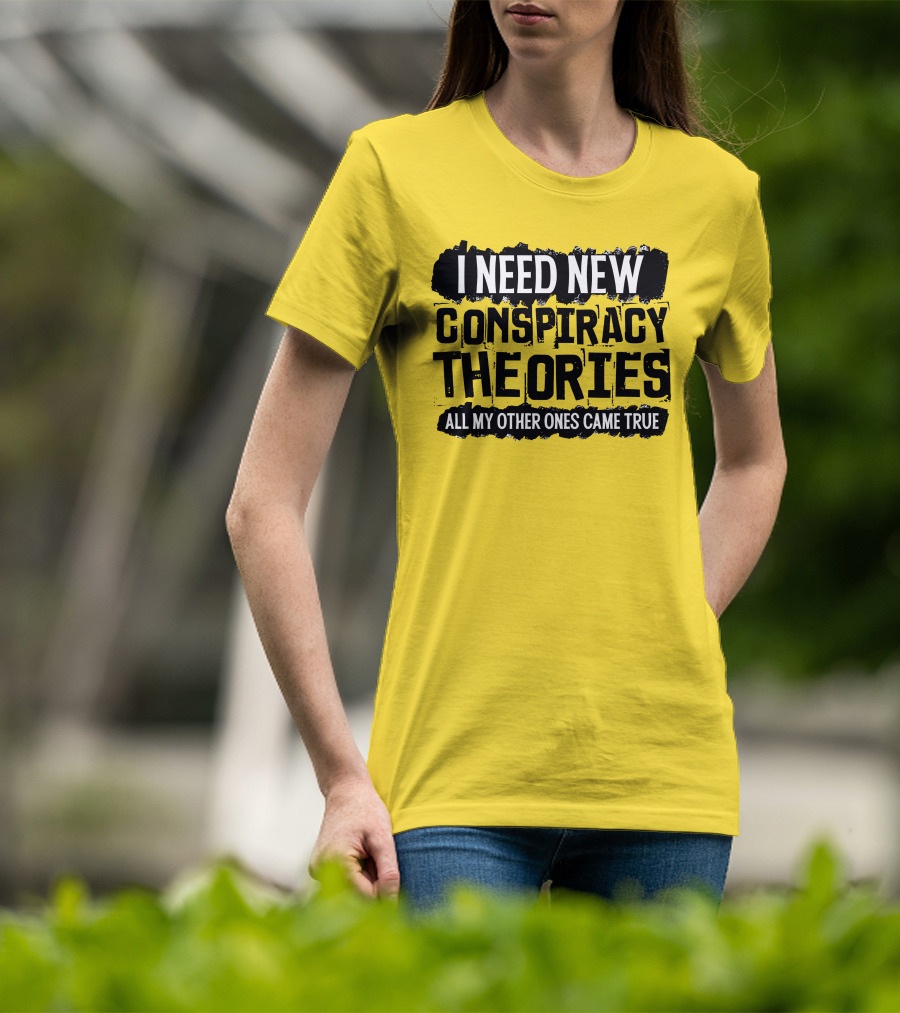 I Need New Conspiracy Theories All My Other Ones Came True Clownworld Merch T-Shirt