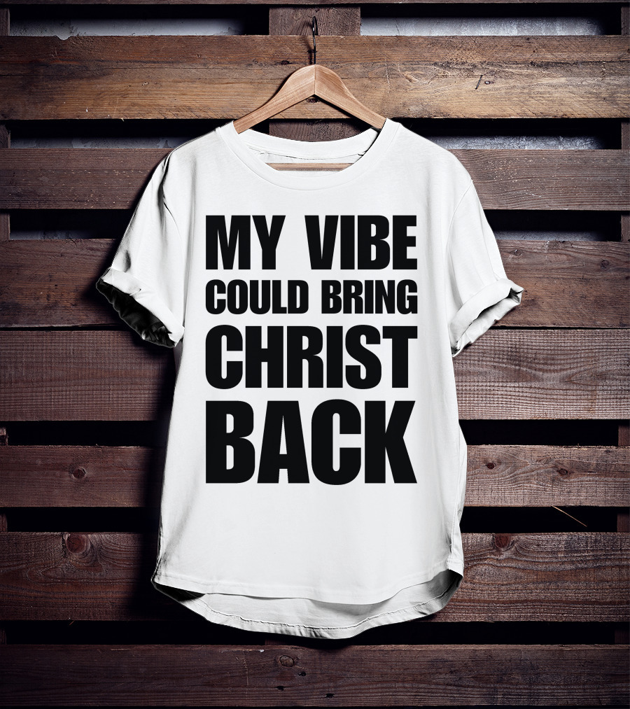My Vibe Could Bring Christ Back T-Shirt