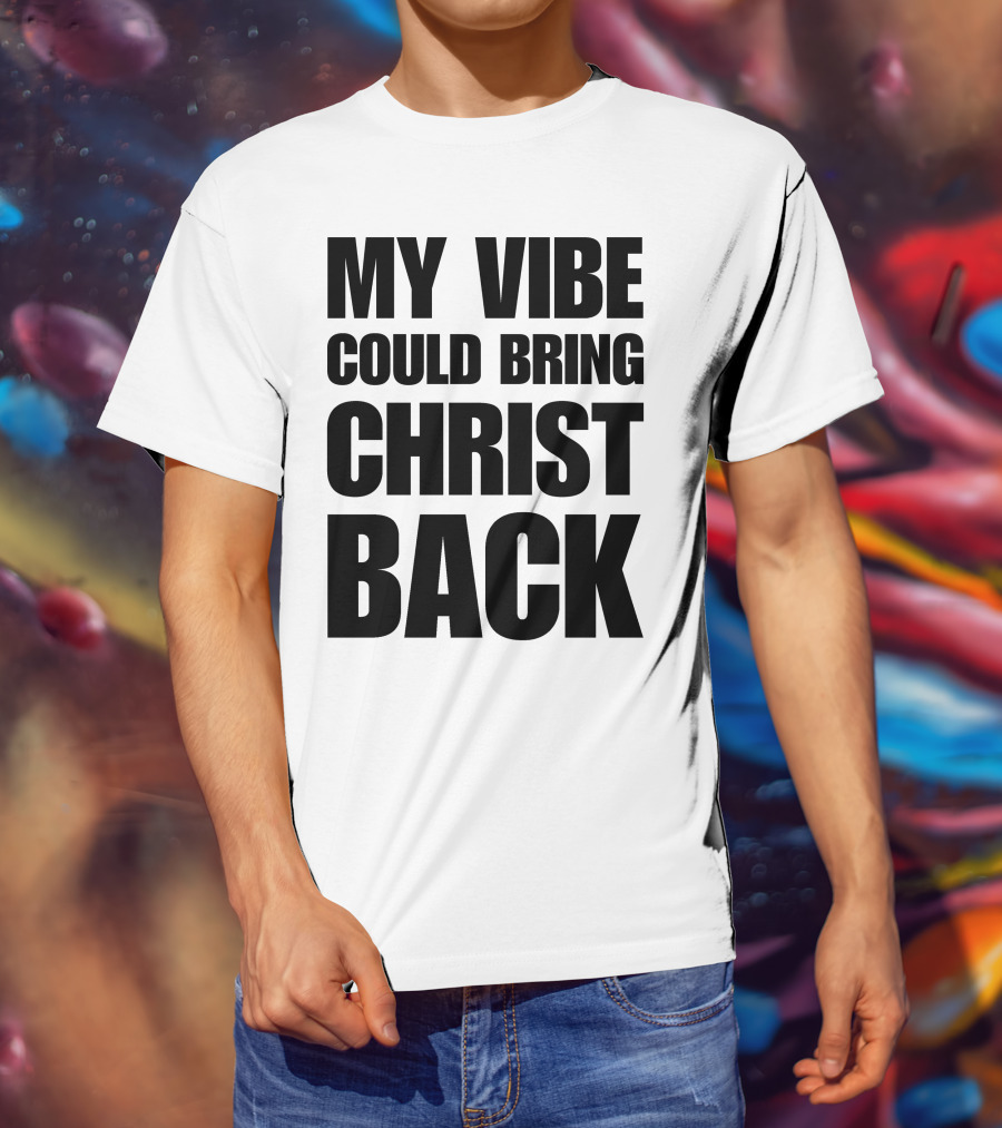 My Vibe Could Bring Christ Back T-Shirt