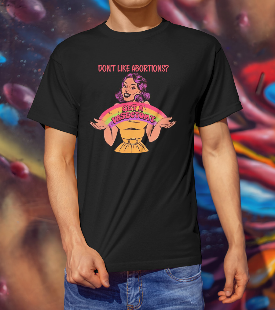 Don’t Like Abortions Get A Vasectomy Kslibrarygirl T-Shirt