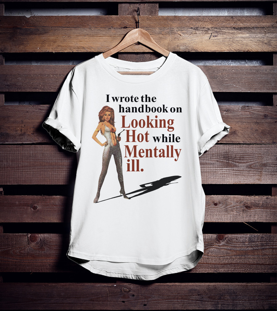 I Wrote The Handbook On Looking Hot While Mentally Ill Woman T-Shirt