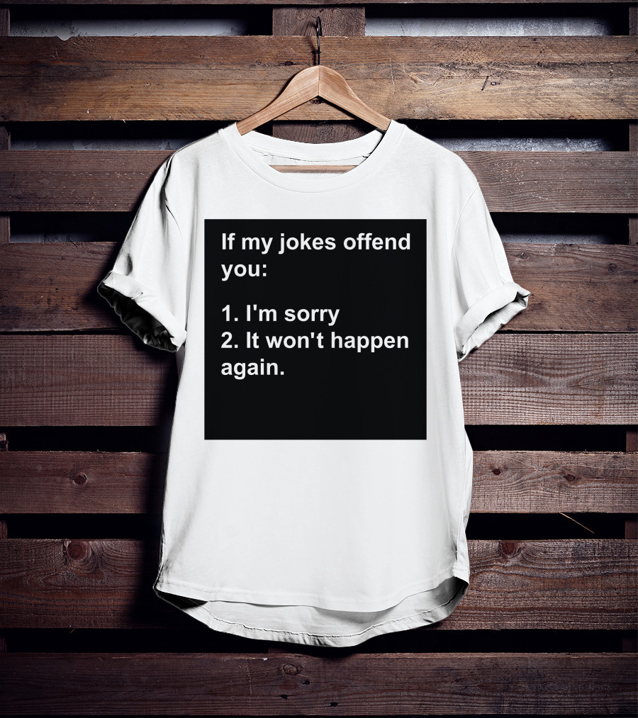 If My Jokes Offend You I'm Sorry It Won't Happen Again Apology Humor T-Shirt