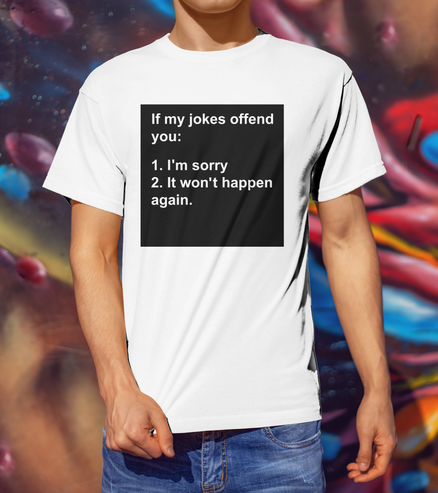 If My Jokes Offend You I'm Sorry It Won't Happen Again Apology Humor T-Shirt