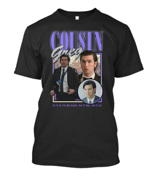 Cousin Greg If It Is To Be Said So It Be So It Is T-Shirt