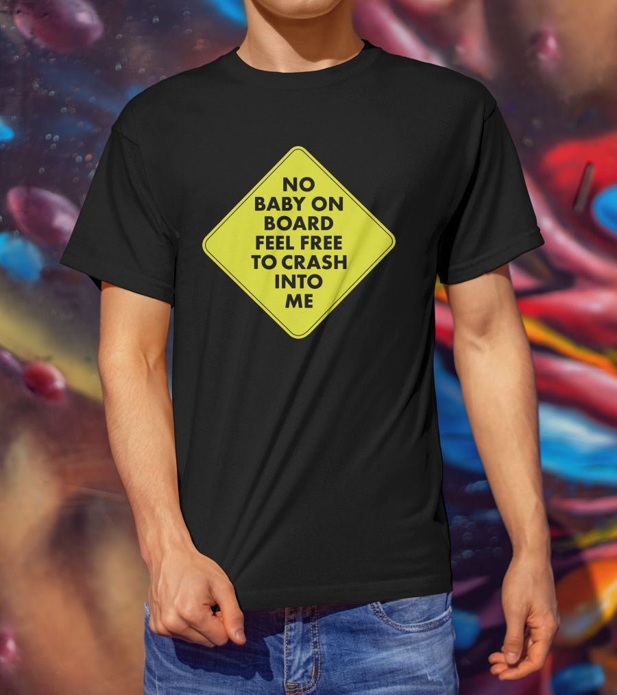 No Baby On Board Feel Free To Crash Into Me Yellow Sign T-Shirt