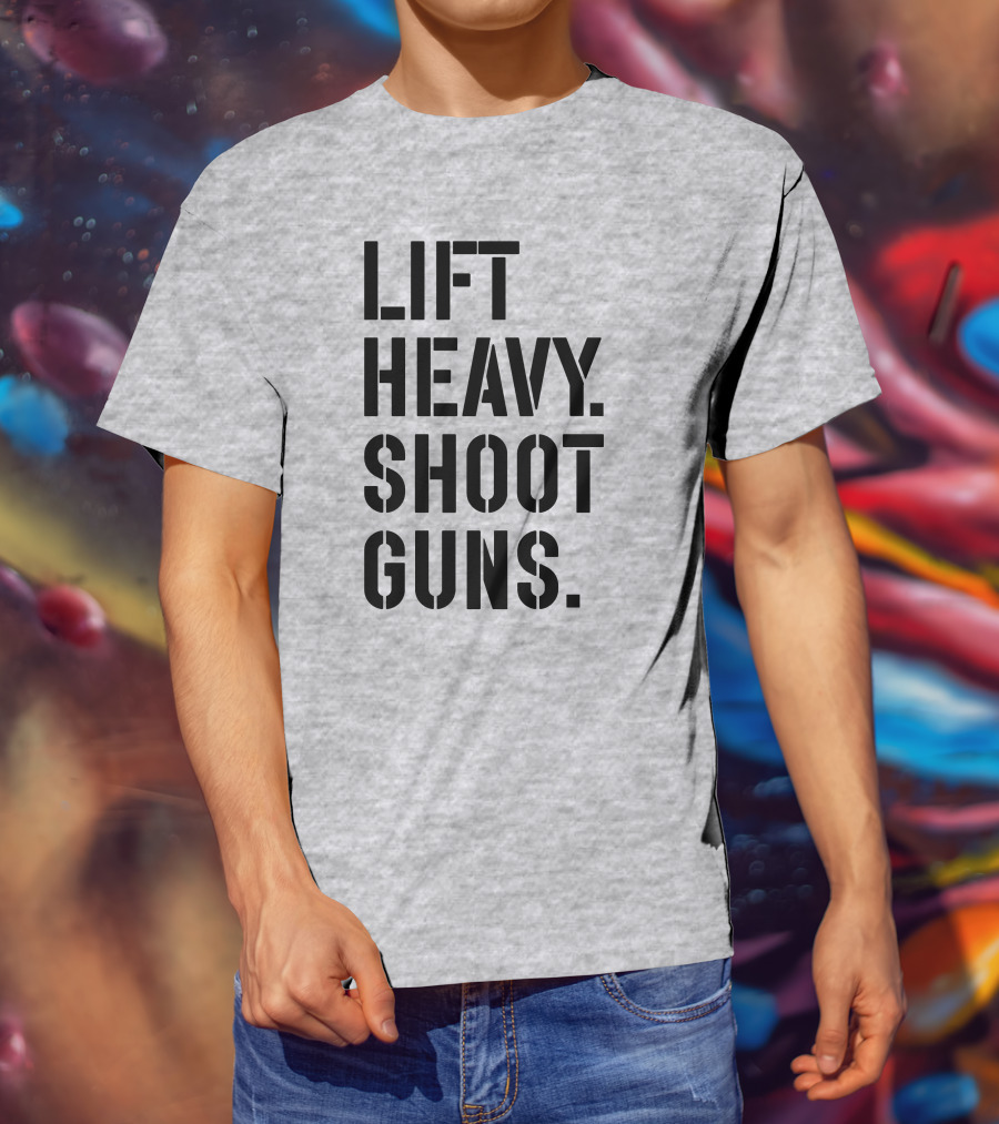 Lift Heavy Shoot Guns Fitness And Firearms Enthusiast T-Shirt