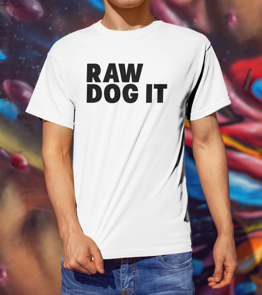RAW DOG IT T-Shirt