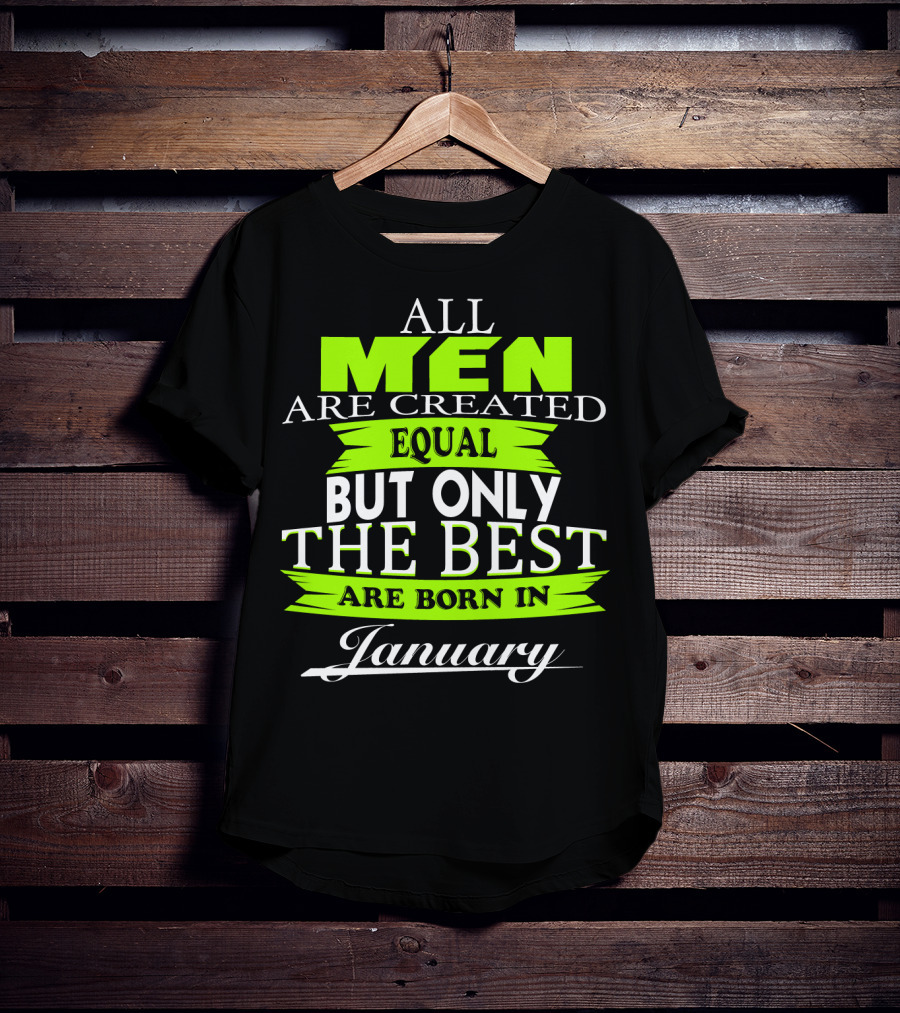 All Men Are Created Equal But Only The Best Are Born In January T-Shirt