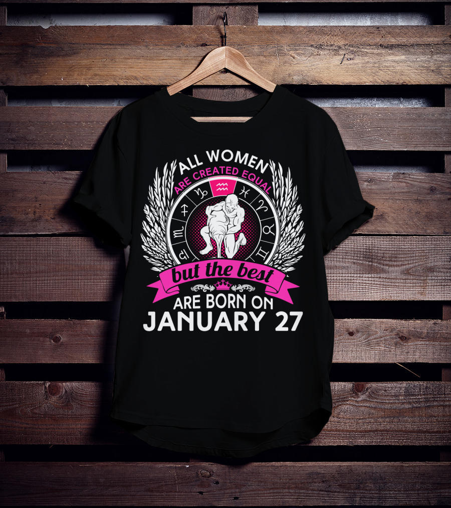 All Women Are Created Equal But The Best Are Born On January 27 Aquarius Zodiac Wheel T-Shirt