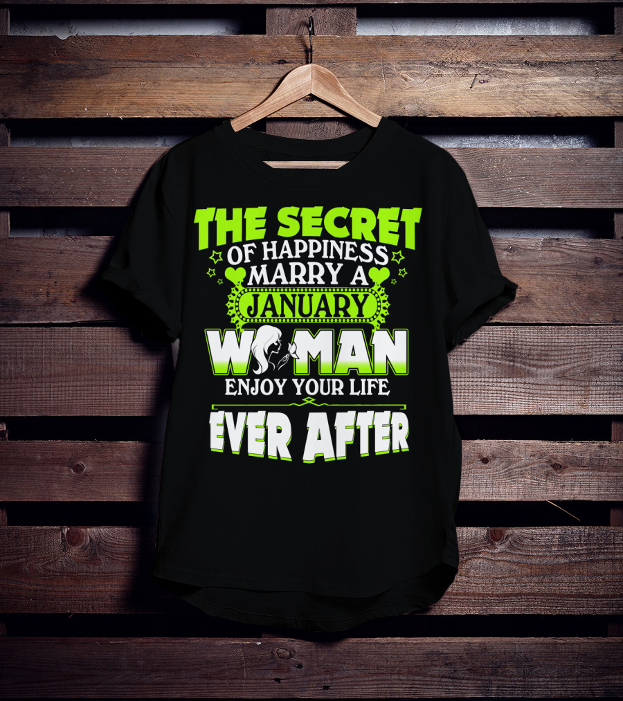 The Secret Of Happiness Marry A January Woman Enjoy Your Life Ever After T-Shirt