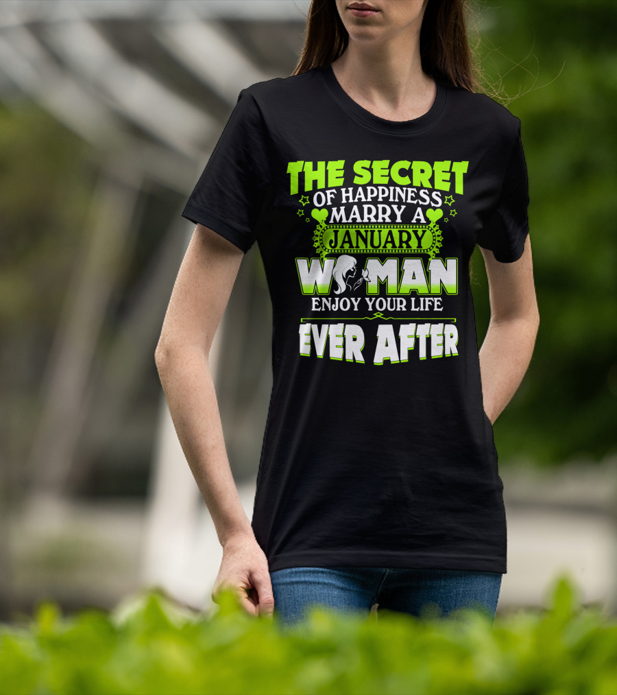 The Secret Of Happiness Marry A January Woman Enjoy Your Life Ever After T-Shirt