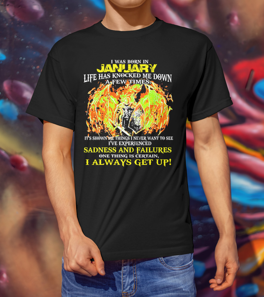 I Was Born In January Life Has Knocked Me Down I've Experienced Sadness And Failures I Always Get Up T-Shirt