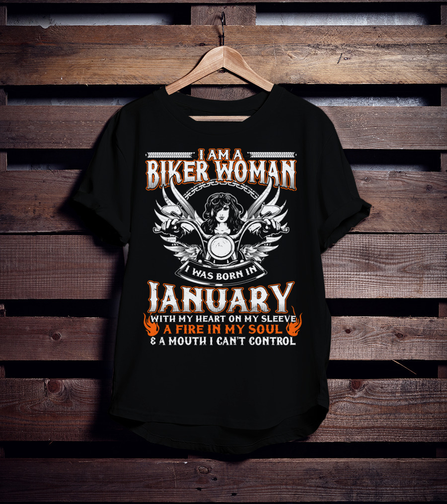 I Am A Biker Woman I Was Born In January With My Heart On My Sleeve A Fire In My Soul And A Mouth I Can't Control T-Shirt