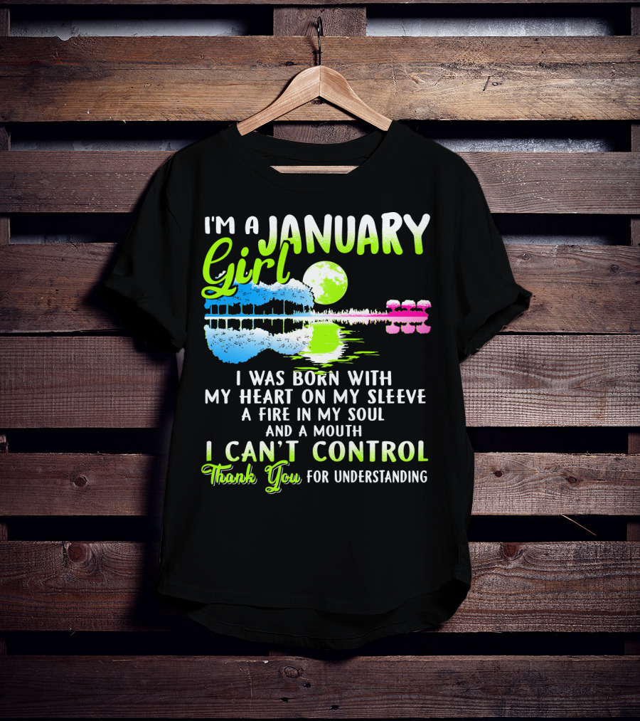 I'm A January Girl Born With My Heart On My Sleeve A Fire In My Soul And A Mouth I Can't Control Thank You For Understanding T-Shirt