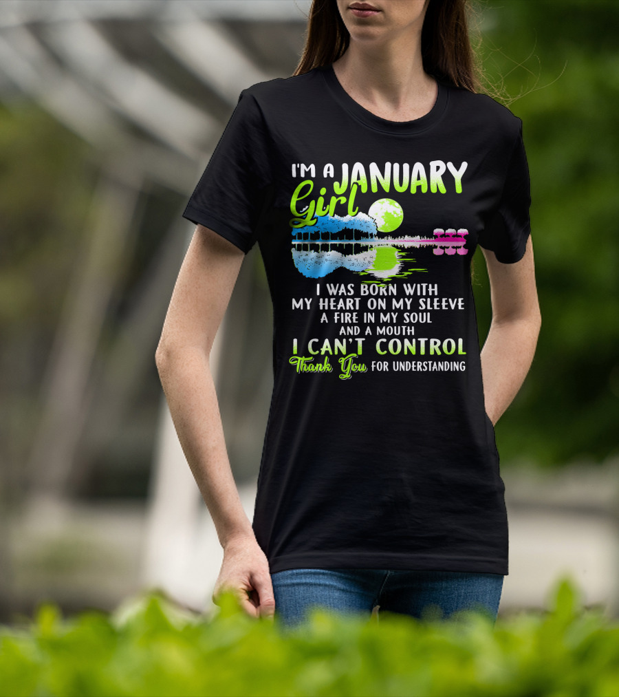 I'm A January Girl Born With My Heart On My Sleeve A Fire In My Soul And A Mouth I Can't Control Thank You For Understanding T-Shirt