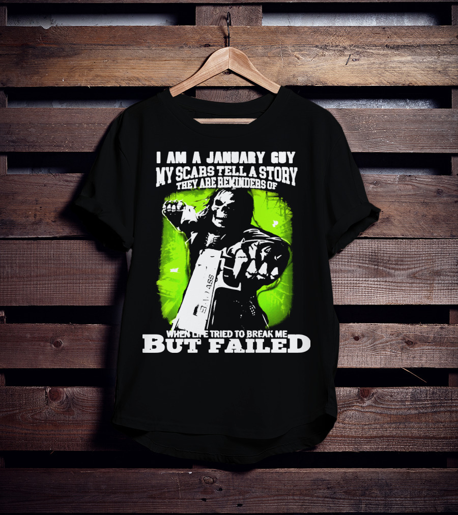 I Am A January Guy My Scars Tell A Story When Life Tried To Break Me But Failed T-Shirt