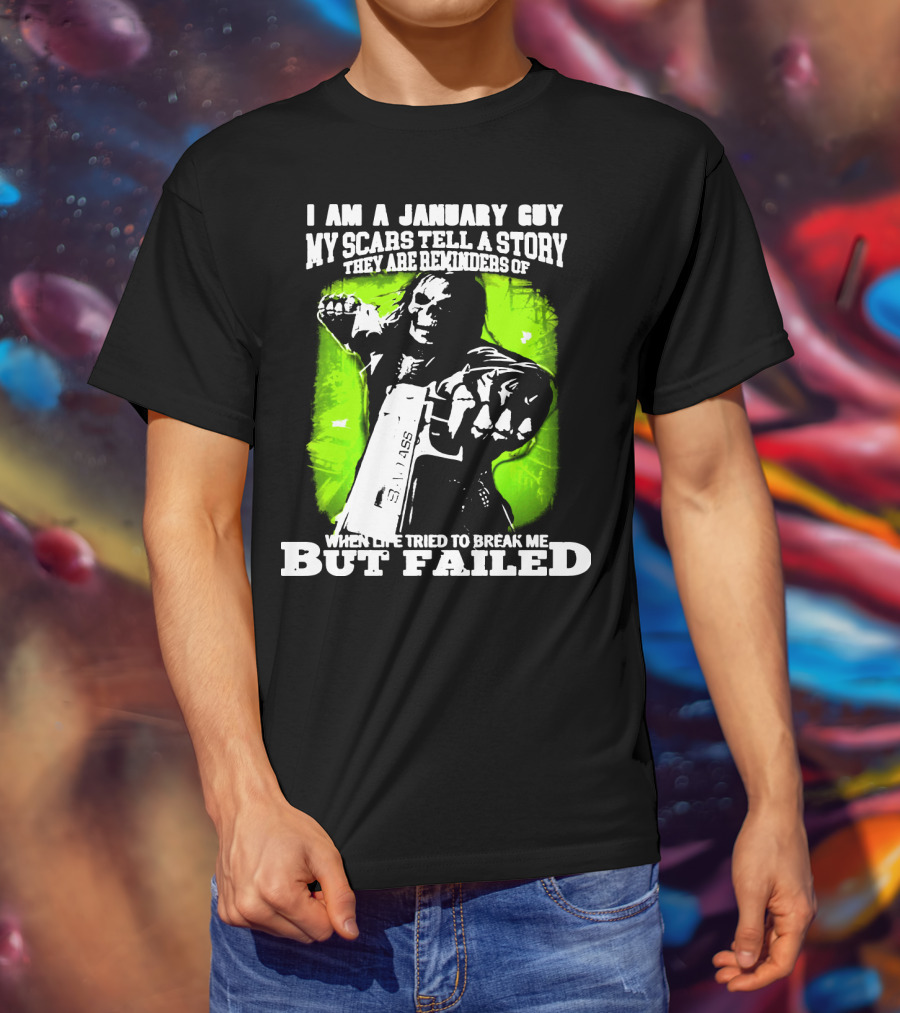 I Am A January Guy My Scars Tell A Story When Life Tried To Break Me But Failed T-Shirt