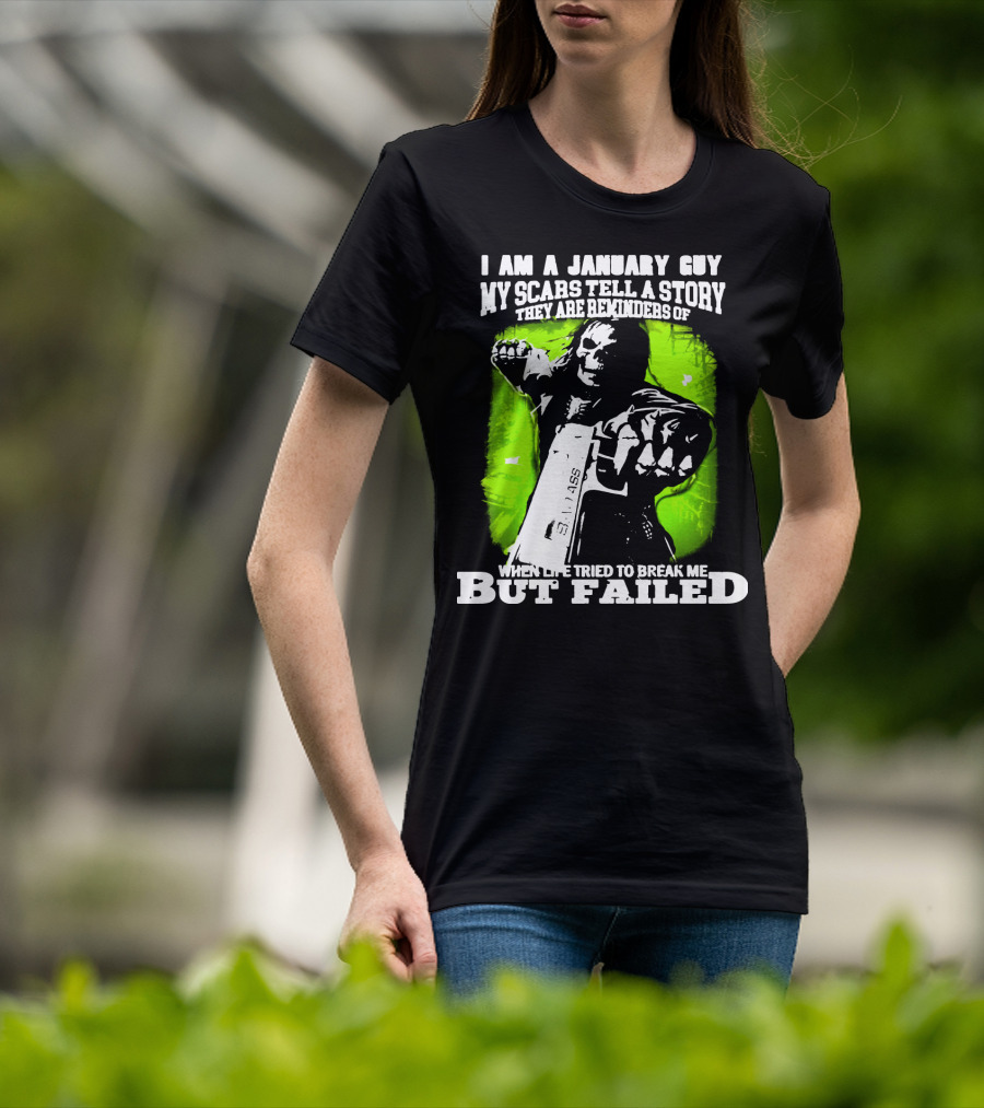 I Am A January Guy My Scars Tell A Story When Life Tried To Break Me But Failed T-Shirt