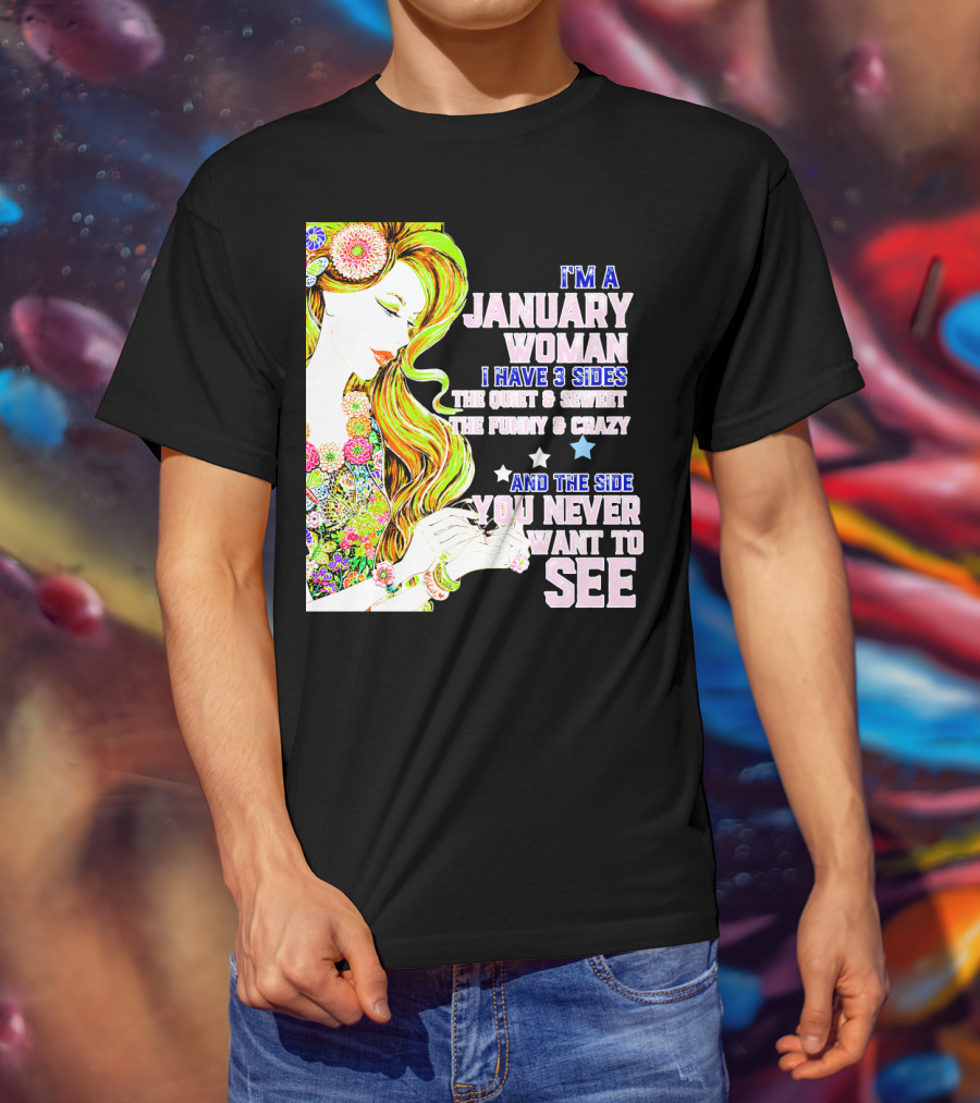 I'm A January Woman I Have 3 Sides The Quiet Secret Funny Crazy You Never Want To See T-Shirt