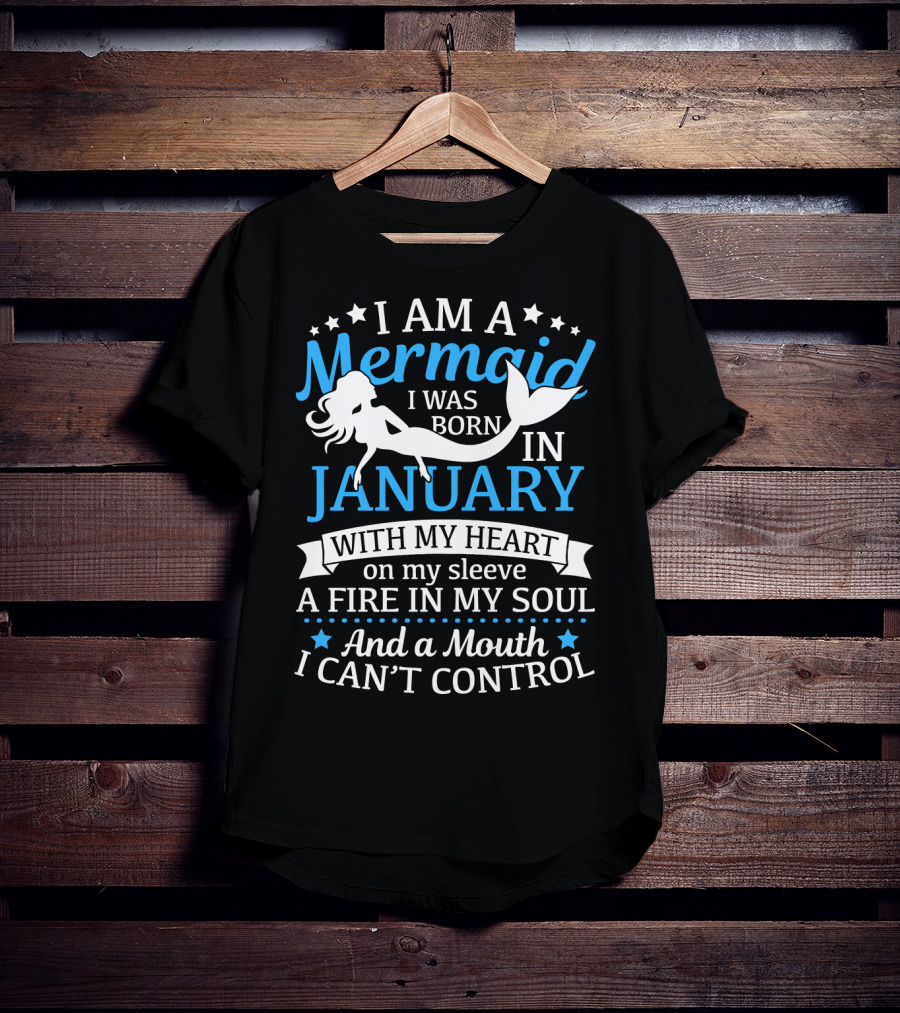 I Am A Mermaid I Was Born In January With My Heart On My Sleeve A Fire In My Soul And A Mouth I Can't Control T-Shirt