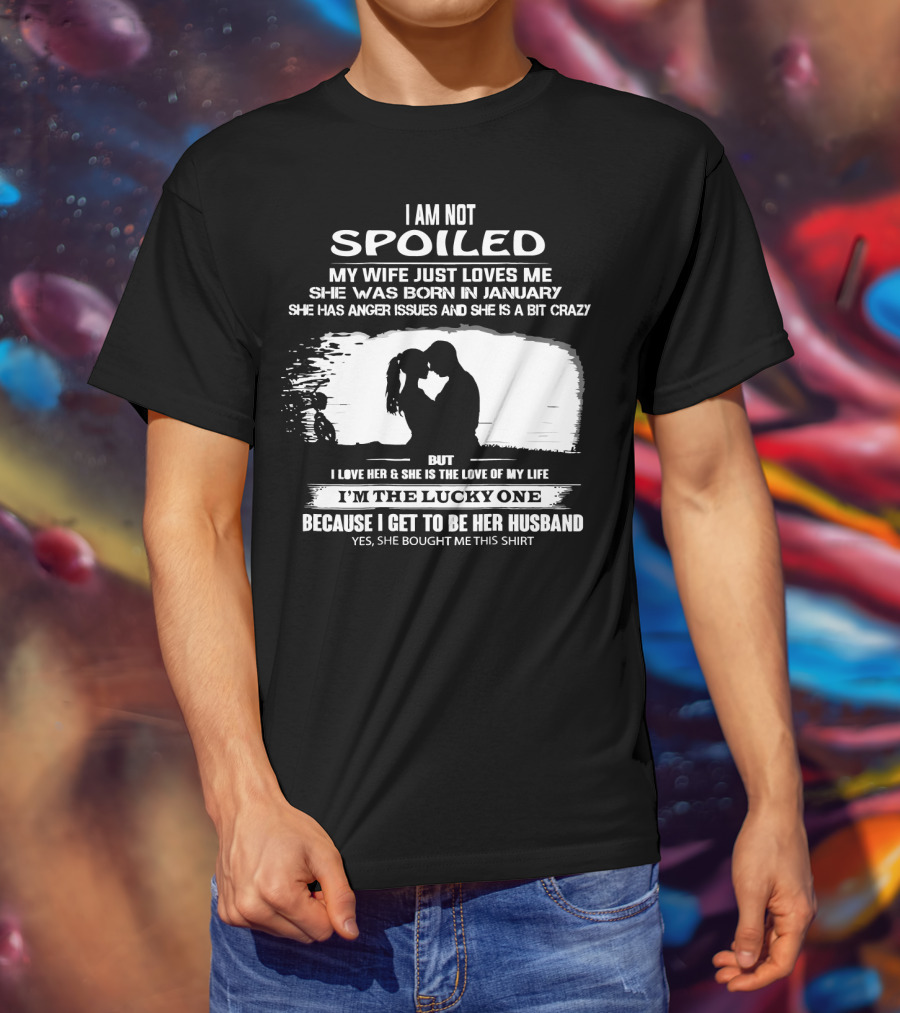 I Am Not Spoiled My Wife Loves Me Born In January Lucky Husband T-Shirt
