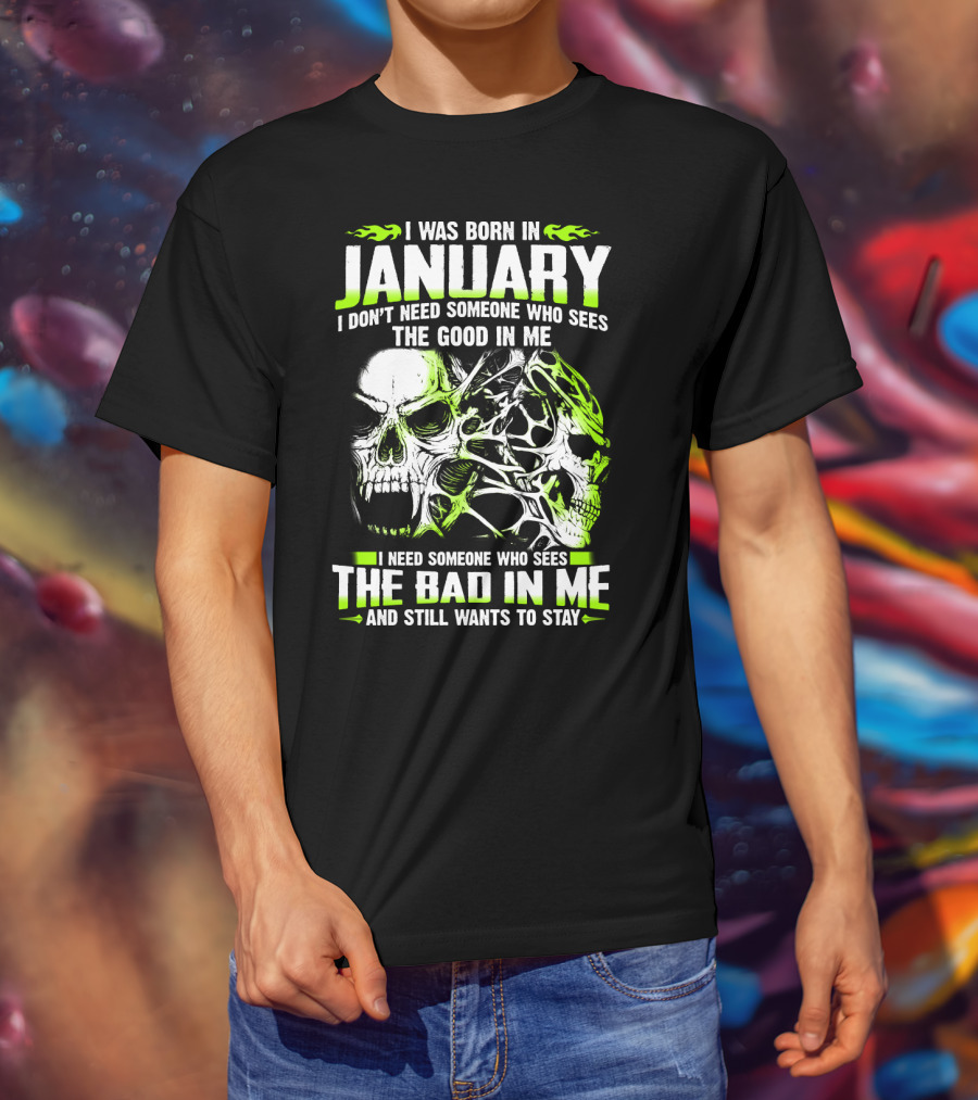 I Was Born In January The Good In Me The Bad In Me And Still Wants To Stay T-Shirt