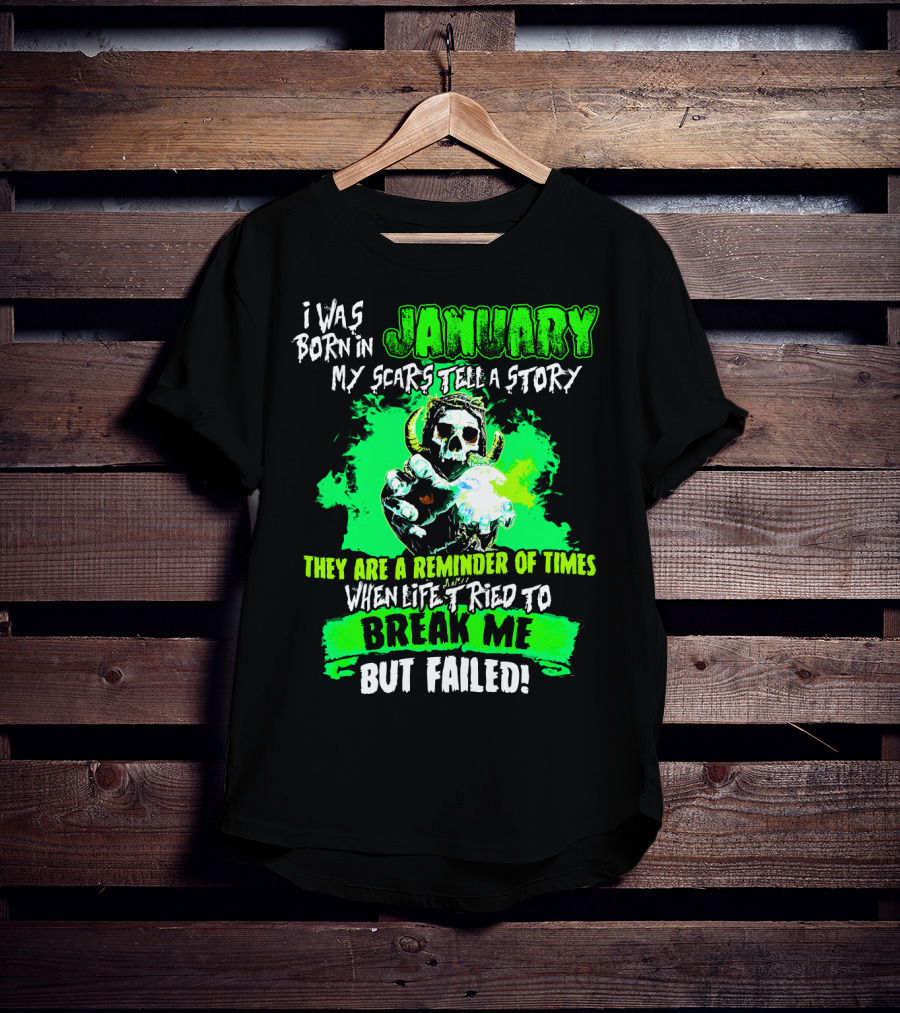 I Was Born In January My Scars Tell A Story Reminder Of Times When Life Tried To Break Me But Failed T-Shirt