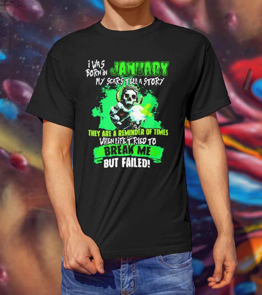 I Was Born In January My Scars Tell A Story Reminder Of Times When Life Tried To Break Me But Failed T-Shirt