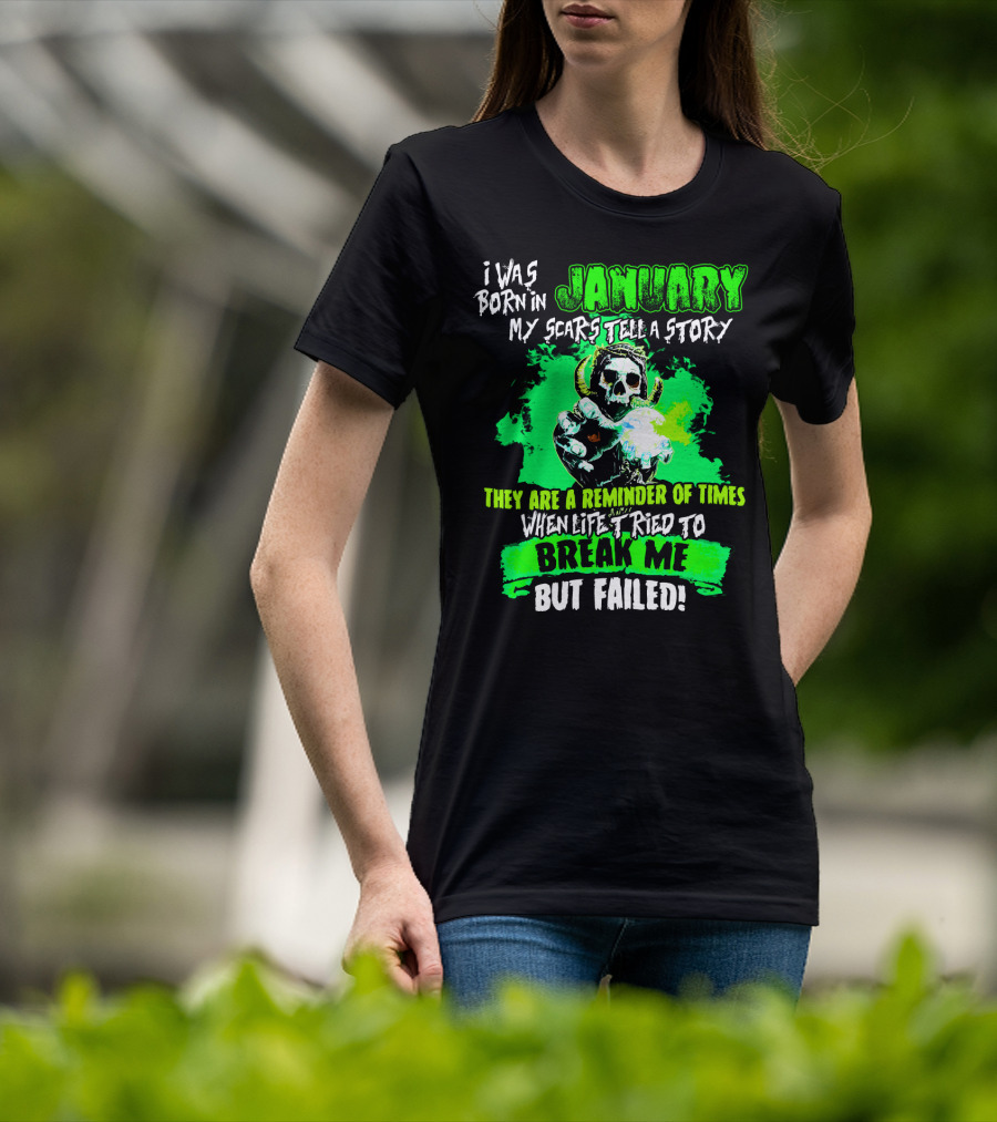 I Was Born In January My Scars Tell A Story Reminder Of Times When Life Tried To Break Me But Failed T-Shirt